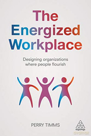 The Energized Workplace: Designing Organizations where People Flourish - Perry Timms [KSIĄŻKA]
