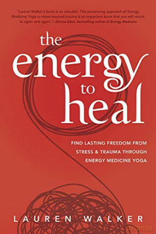 The Energy to Heal: Find Lasting Freedom From Stress and Trauma Through Energy Medicine Yoga - Lauren Walker [KSIĄŻKA]
