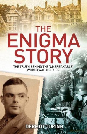 The Enigma Story: The Truth Behind the 'Unbreakable' World War II Cipher - Sir John Dermot Turing [KSIĄŻKA]