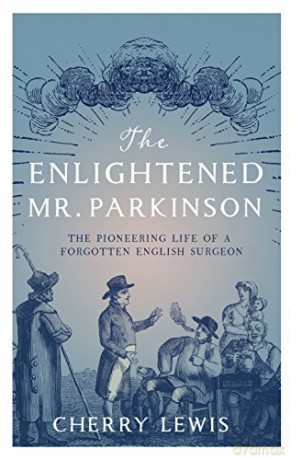The Enlightened Mr. Parkinson: The Pioneering Life of a Forgotten English Surgeon - Cherry Lewis [KSIĄŻKA]