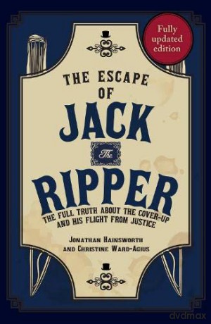 The Escape of Jack the Ripper: The Full Truth About the Cover-up and His Flight from Justice - Jonathan Hainsworth [KSIĄŻKA]