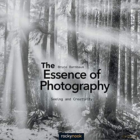 The Essence of Photography: Seeing and Creativity - Bruce Barnbaum [KSIĄŻKA]