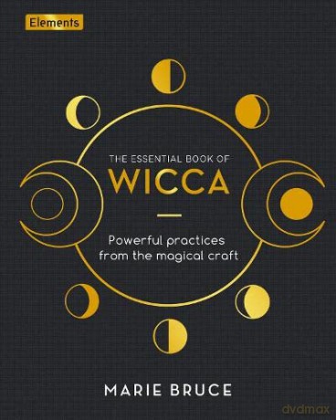The Essential Book of Wicca: Powerful Practices from the Magical Craft (Elements) - Marie Bruce [KSIĄŻKA]