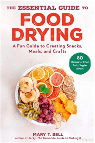 The Essential Guide to Food Drying: A Fun Guide to Creating Snacks, Meals, and Crafts - Mary T. Bell [KSIĄŻKA]