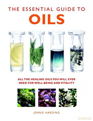 The Essential Guide to Oils (Essential Guides): All the Oils You Will Ever Need for Health, Vitality and Well-being - Jennie Harding [KSIĄŻKA]
