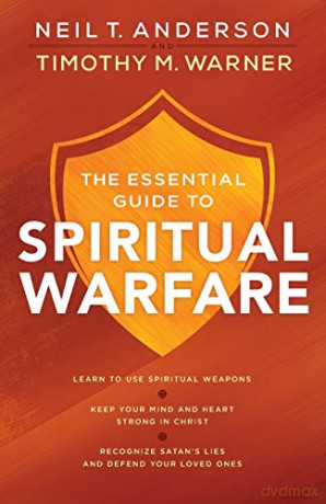 The Essential Guide to Spiritual Warfare: Learn to Use Spiritual Weapons; Keep Your Mind and Heart Strong in Christ; Recognize Satan's Lies and Defend Your Loved Ones - Neil T. Anderson [KSIĄŻKA]