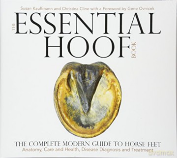 The Essential Hoof Book: The Complete Modern Guide to Horse Feet - Anatomy, Care and Health, Disease Diagnosis and Treatment - Susan Kauffmann [KSIĄŻKA]