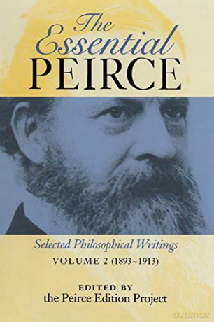 The Essential Peirce - Volume 2: Selected Philosophical Writings (1893-1913) - Peirce Edition Project [KSIĄŻKA]