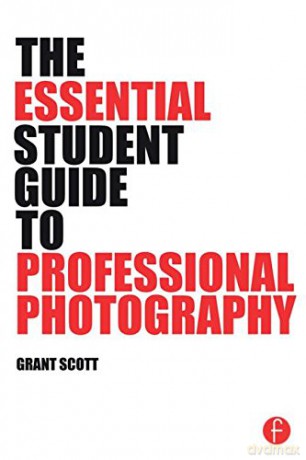 The Essential Student Guide to Professional Photography - Grant Scott [KSIĄŻKA]