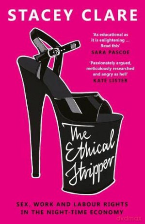 The Ethical Stripper: Sex, Work, and Labour Rights in the Night-time Economy - Stacey Clare [KSIĄŻKA]