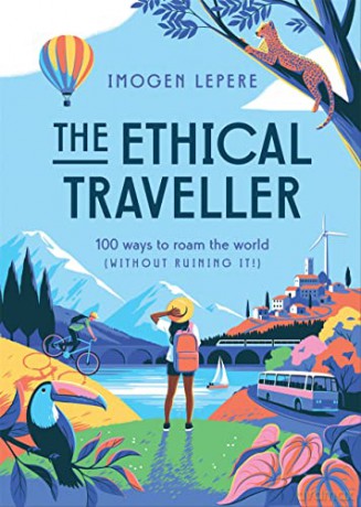 The Ethical Traveller: 100 ways to roam the world (without ruining it!) - Imogen Lepere [KSIĄŻKA]