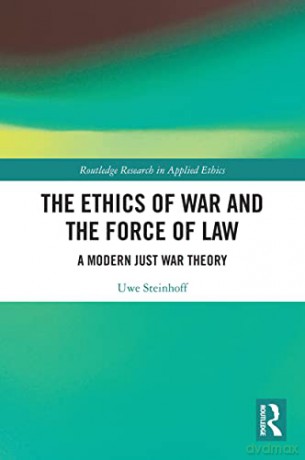 The Ethics of War and the Force of Law: A Modern Just War Theory (Routledge Research in Applied Ethics) - Uwe Steinhoff [KSIĄŻKA]