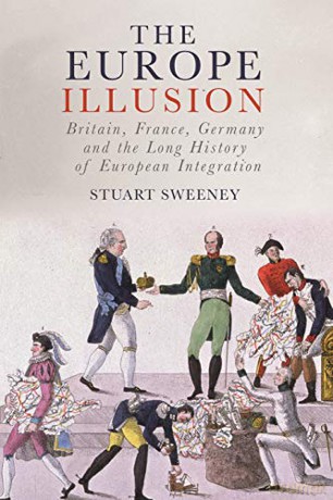 The Europe Illusion: Britain, France, Germany and the Long History of European Integration - Stuart Sweeney [KSIĄŻKA]