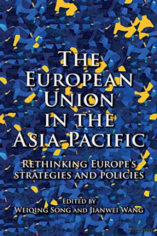 The European Union in the Asia-Pacific: Rethinking Europe's strategies and policies - Weiqing Song [KSIĄŻKA]