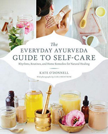 The Everyday Ayurveda Guide to Self-Care: Rhythms, Routines, and Home Remedies for Natural Healing - Kate O'Donnell [KSIĄŻKA]