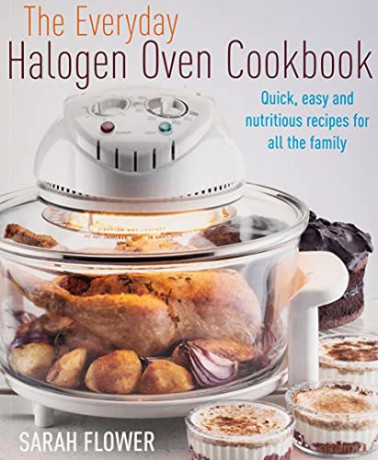The Everyday Halogen Oven Cookbook: Quick, Easy And Nutritious Recipes For All The Family - Sarah Flower [KSIĄŻKA]