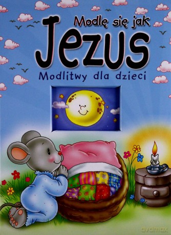 Modlę się jak Jezus. Modlitwy dla dzieci [KSIĄŻKA]