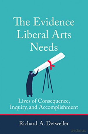 The Evidence Liberal Arts Needs: Lives of Consequence, Inquiry, and Accomplishment - Richard A. Detweiler [KSIĄŻKA]