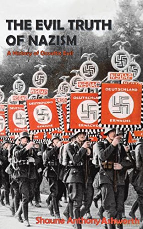 The Evil Truth of Nazism: A History of Occultic Evil - Shaune Anthony Ashworth [KSIĄŻKA]