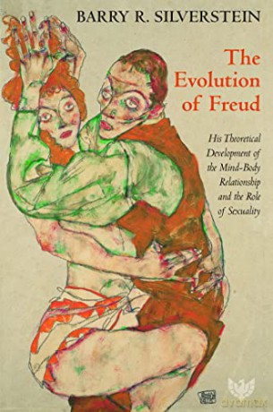 The Evolution of Freud: His Theoretical Development of the Mind-Body Relationship and the Role of Sexuality - Barry R. Silverstein [KSIĄŻKA]