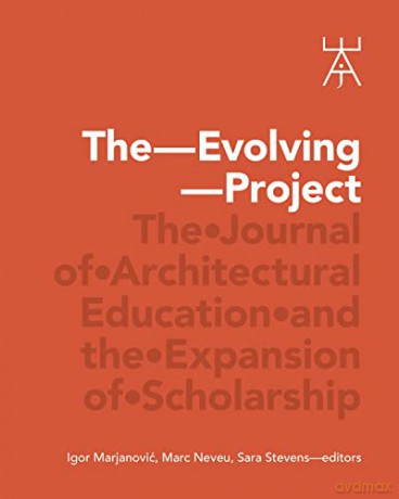 The Evolving Project: The Journal of Architectural Education and the Expansion of Scholarship - Igor Marjanovic [KSIĄŻKA]