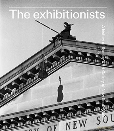 The exhibitionists: A History of Sydney's Art Gallery of New South Wales - Steven Miller [KSIĄŻKA]