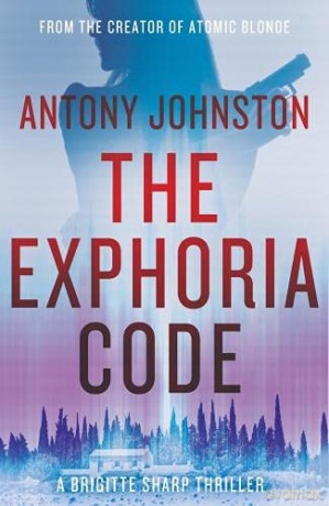 The Exphoria Code: The explosive new thriller from the creator of Atomic Blonde - Antony Johnston [KSIĄŻKA]