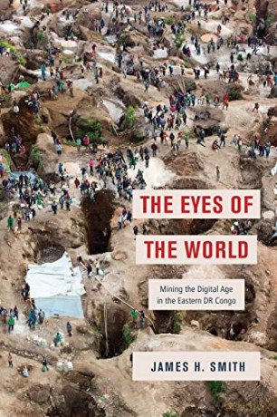 The Eyes of the World: Mining the Digital Age in the Eastern DR Congo - James H. Smith [KSIĄŻKA]