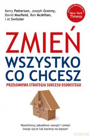 Zmień Wszystko Co Chcesz - Kerry Patterson, Joseph Grenny, David Maxfield, Ron Mcmillan I Al Switzler [KSIĄŻKA]