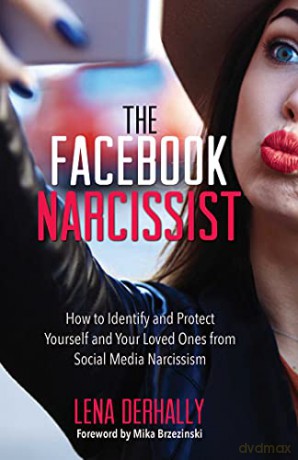 The Facebook Narcissist: How to Identify and Protect Yourself and Your Loved Ones from Social Media Narcissism - Lena Derhally M.S. M.A. L.P.C. [KSIĄŻKA]
