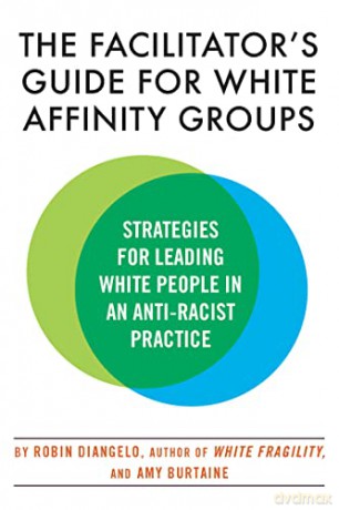 The Facilitator's Guide for White Affinity Groups: Strategies for Leading White People in an Anti-Racist Practice - Robin Diangelo [KSIĄŻKA]