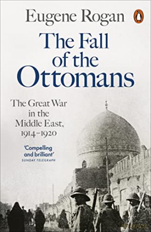 The Fall of the Ottomans: The Great War in the Middle East, 1914-1920 - Eugene Rogan [KSIĄŻKA]