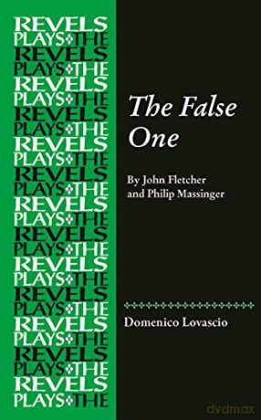 The False One: By John Fletcher and Philip Massinger (The Revels Plays) - Domenico Lovascio [KSIĄŻKA]
