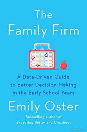 The Family Firm: A Data-Driven Guide to Better Decision Making in the Early School Years - Emily Oster [KSIĄŻKA]