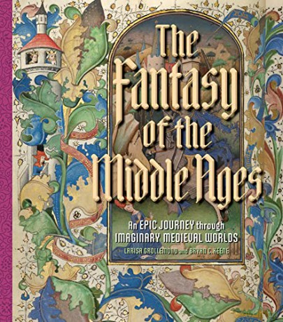 The Fantasy of the Middle Ages: An Epic Journey through Imaginary Medieval Worlds - Bryan C. Keene [KSIĄŻKA]