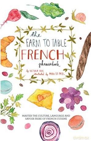 The Farm to Table French Phrasebook: Master the Culture, Language and Savoir Faire of French Cuisine - Victoria Mas [KSIĄŻKA]