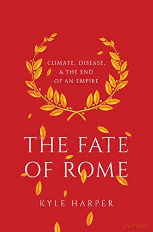The Fate of Rome: Climate, Disease, and the End of an Empire (The Princeton History of the Ancient World): 2 - Kyle Harper [KSIĄŻKA]
