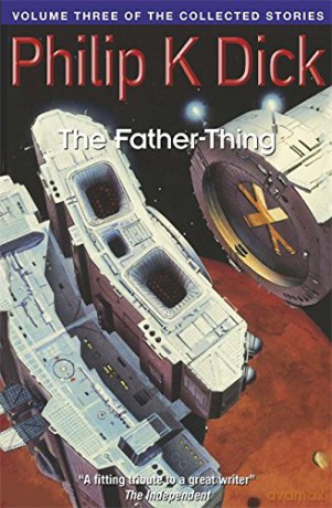 The Father-Thing: Volume Three Of The Collected Stories - Philip K Dick [KSIĄŻKA]