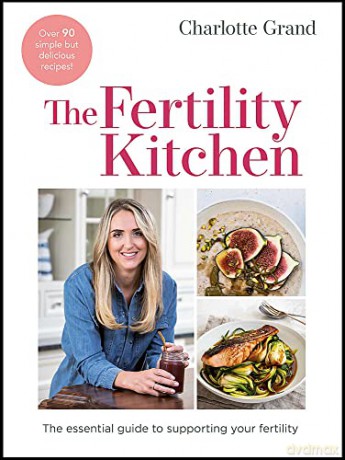 The Fertility Kitchen: The Essential Guide to Supporting your Fertility - Charlotte Grand [KSIĄŻKA]