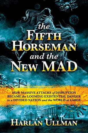 The Fifth Horseman and the New MAD: How Massive Attacks of Disruption Became the Looming Existential Danger to a Divided Nation and the World at Large - Harlan Ullman [KSIĄŻKA]