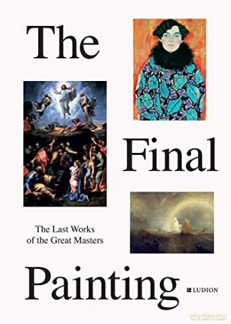 The Final Painting: The Last Works of the Great Masters, from Van Eyck to Picasso - Patrick de Rynck [KSIĄŻKA]