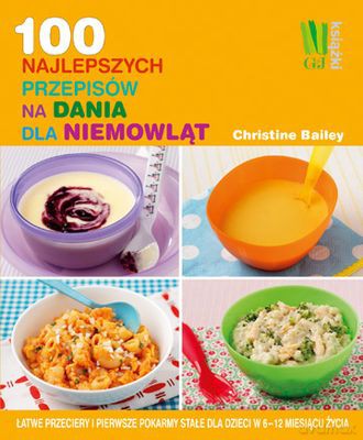 100 Najlepszych Przepisów Na Dania Dla Niemowląt - Christine Bailey [KSIĄŻKA]