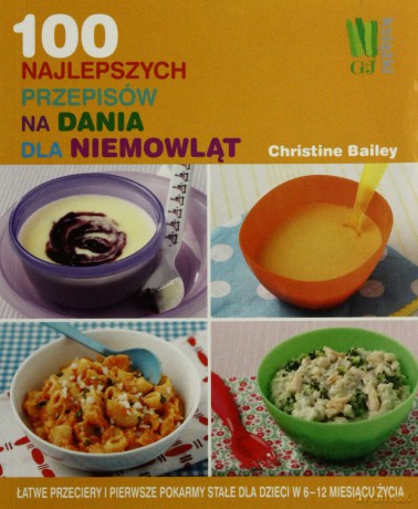 100 Najlepszych Przepisów Na Dania Dla Niemowląt - Christine Bailey [KSIĄŻKA]