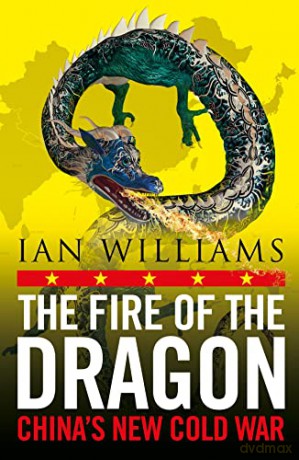 The Fire of the Dragon: China's New Cold War - Ian Williams [KSIĄŻKA]
