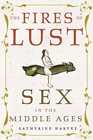 The Fires of Lust: Sex in the Middle Ages - Katherine Harvey [KSIĄŻKA]