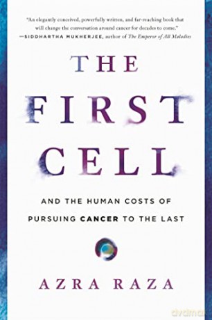 The First Cell: And the Human Costs of Pursuing Cancer to the Last - Azra Raza [KSIĄŻKA]