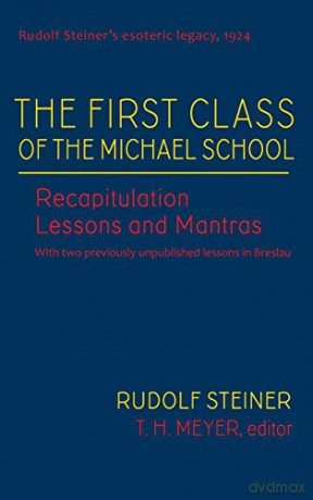 The First Class of the Michael School: Recapitulation Lessons and Mantras: 2 (Rudolf Steiner's Esoteric Legacy of 1924) - T H Meyer [KSIĄŻKA]