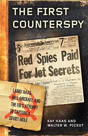The First Counterspy: Larry Haas, Bell Aircraft, and the FBI's Attempt to Capture a Soviet Mole - Kay Haas [KSIĄŻKA]