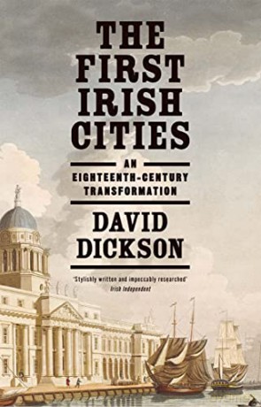 The First Irish Cities: An Eighteenth-Century Transformation - David Dickson [KSIĄŻKA]