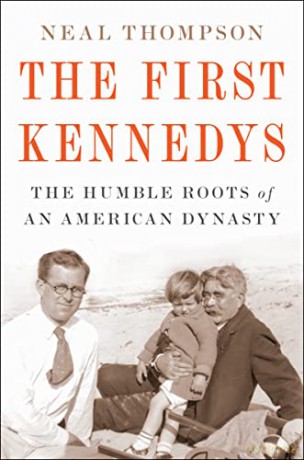 The First Kennedys: The Humble Roots of an American Dynasty - Neal Thompson [KSIĄŻKA]